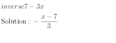 The inverse of 7-3x is -(x-7)/3